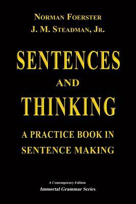 Sentences and Thinking: A Practice Book in Sentence Making by Norman Foerster, John Marcellus Steadman Jr