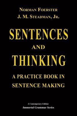 Sentences and Thinking: A Practice Book in Sentence Making by John Marcellus Steadman Jr, Norman Foerster