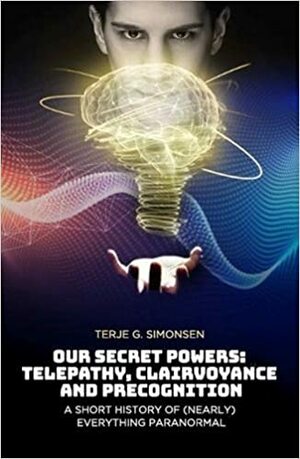 Our Secret Powers: Telepathy, Clairvoyance and Precognition—A Short History of (Nearly) Everything Paranormal by Terje Simonsen