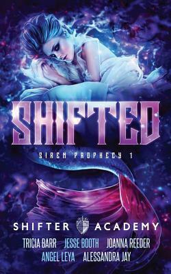 Shifted: Siren Prophecy 1 by Tricia Barr, Jesse Booth, Joanna Reeder