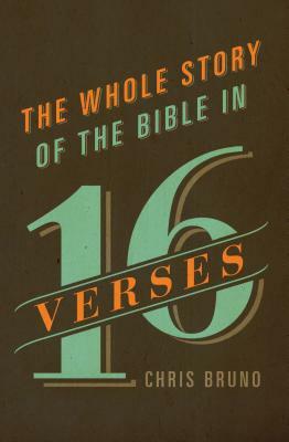 The Whole Story of the Bible in 16 Verses by Chris Bruno
