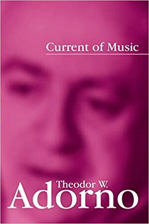 Current of Music: Elements of a Radio Theory by Robert Hullot-Kentor, Theodor W. Adorno