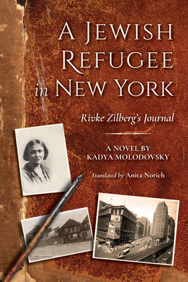 A Jewish Refugee in New York: Rivke Zilberg's Journal by Kadya Molodovsky