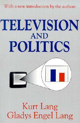 Television and Politics by Gladys Lang, Kurt Lang