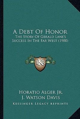 A Debt of Honor: The Story of Gerald Lane's Success in the Far West by Horatio Alger Jr.
