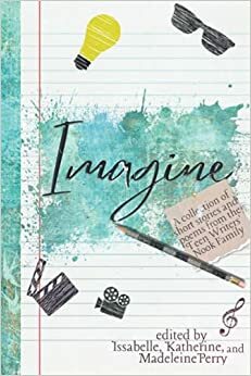 Imagine: A Collection of Short Stories and Poems from the Teen Writers' Nook Family by Katherine Perry, Issabelle Perry, Madeleine-Grace Perry