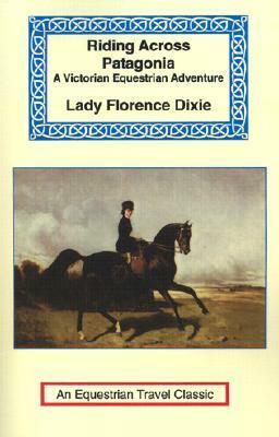 Riding Across Patagonia by Florence Caroline Dixie