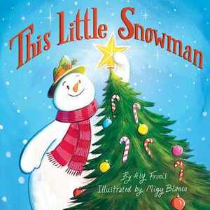 This Little Snowman by Aly Fronis, Migy Blanco