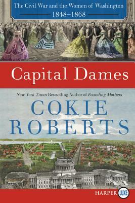 Capital Dames: The Civil War and the Women of Washington, 1848-1868 by Cokie Roberts