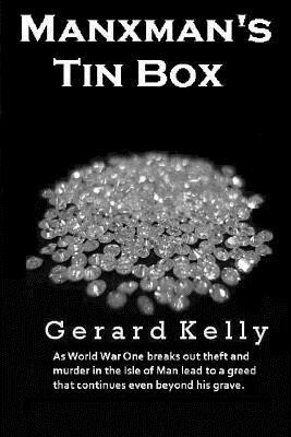 Manxman's Tin Box: As World War One breaks out theft and murder in the Isle of Man lead to a greed that continues even beyond his grave. by Gerard Kelly