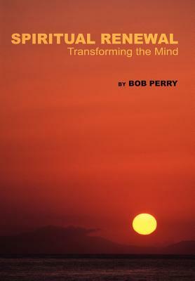 Spiritual Renewal: Transforming the Mind by Bob Perry