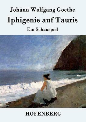 Iphigenie auf Tauris: Ein Schauspiel by Johann Wolfgang von Goethe