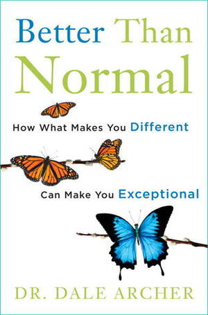 Better Than Normal: How What Makes You Different Can Make You Exceptional by Dale Archer