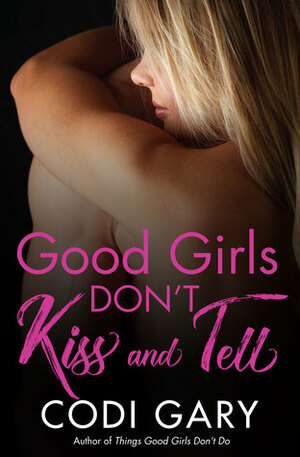 Good Girls Don't Kiss and Tell by Codi Gary