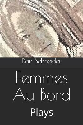 Femmes Au Bord: Plays by Dan Schneider