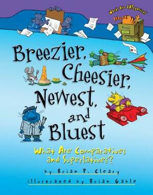 Breezier, Cheesier, Newest, and Bluest by Brian P. Cleary