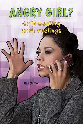 Angry Girl?: Girls Dealing with Feelings by Gail Snyder