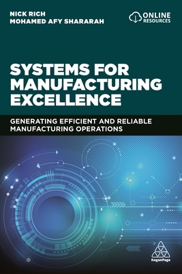 Systems for Manufacturing Excellence: Generating Efficient and Reliable Manufacturing Operations by Nick Rich, Mohamed Afy Shararah