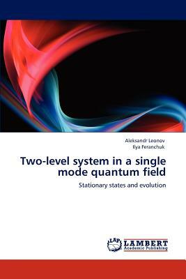 Two-Level System in a Single Mode Quantum Field by Ilya Feranchuk, Aleksandr Leonov