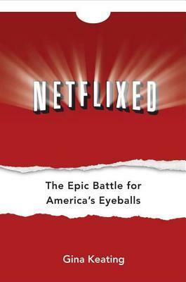 Netflixed: The Epic Battle for America's Eyeballs by Gina Keating