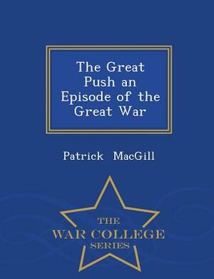 The Great Push an Episode of the Great War - War College Series by Patrick MacGill