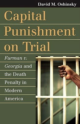 Capital Punishment on Trial: Furman V. Georgia and the Death Penalty in Modern America by David M. Oshinsky