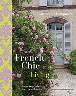 French Chic Living: Simple Ways to Make Your Home Beautiful by Tim Street-Porter, Florence de Dampierre