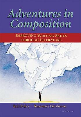 Adventures in Composition: Improving Writing Skills Through Literature by Judith Kay, Rosemary Gelshenen