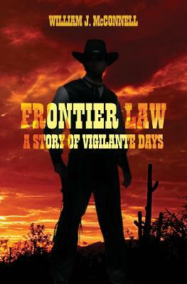 Frontier Law: A Story of Vigilante Days by William J. Connell