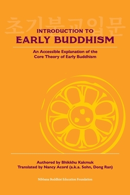 Introduction to Early Buddhism: An Accessible Explanation of the Core Theory of Early Buddhism by Bhikkhu Kakmuk