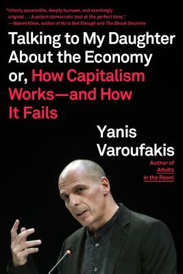 Talking to My Daughter About the Economy: or, How Capitalism Works—And How It Fails by Yanis Varoufakis