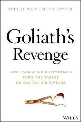 Goliath's Revenge: How Established Companies Turn the Tables on Digital Disruptors by Scott A. Snyder, Todd Hewlin