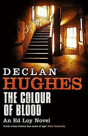 The Colour of Blood: An Ed Loy Novel by Declan Hughes, Declan Hughes