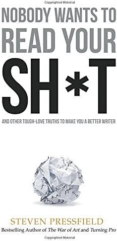 Nobody Wants to Read Your Sh*t: Why That Is and What You Can Do About It by Shawn Coyne, Steven Pressfield