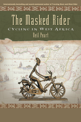 The Masked Rider: Cycling in West Africa by Neil Peart