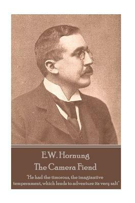 E.W. Hornung - The Camera Fiend: "He had the timorous, the imaginative temperament, which lends to adventure its very salt" by E. W. Hornung