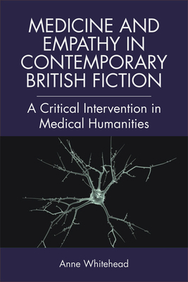 Medicine and Empathy in Contemporary British Fiction: An Intervention in Medical Humanities by Anne Whitehead