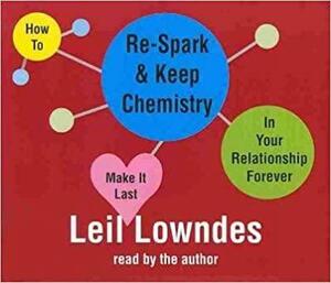 How to Re-Spark and Keep Chemistry in Your Relationship Forever: Make It Last by Leil Lowndes