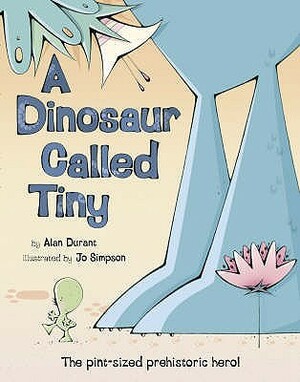 A Dinosaur Called Tiny by Jo Simpson, Alan Durant