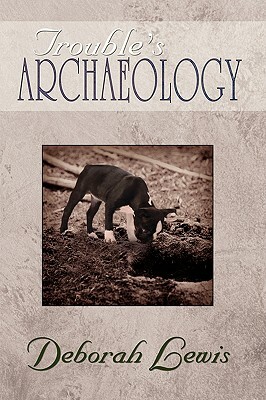 Trouble's Archaeology: Poems by Deborah Lewis