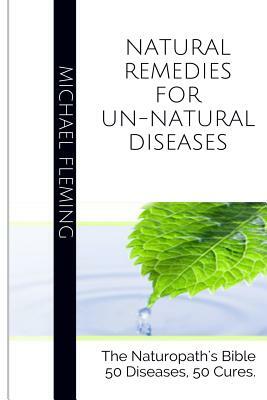 Natural Remedies for Un-Natural Diseases by Michael Fleming