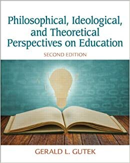 Philosophical, Ideological, and Theoretical Perspectives on Education (2nd Edition) by Gerald L. Gutek