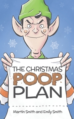 The Christmas Poop Plan: A funny Christmas story for 4-8 year olds by Emily Smith, Martin Smith