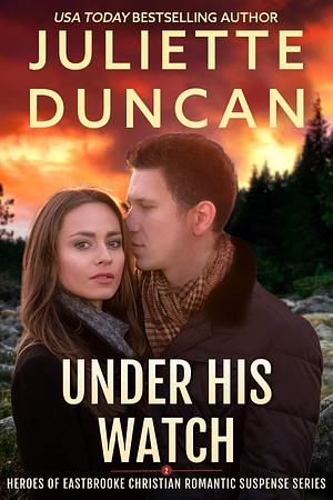 Under His Watch by Juliette Duncan, Juliette Duncan