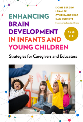 Enhancing Brain Development in Infants and Young Children: Strategies for Caregivers and Educators by Lena Lee, Doris Bergen, Cynthia Dicarlo