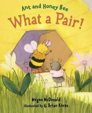 Ant and Honey Bee: What a Pair! by Megan McDonald, G. Brian Karas