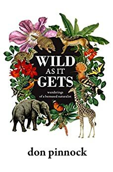 Wild as It Gets: Wanderings of a bemused naturalist by Don Pinnock