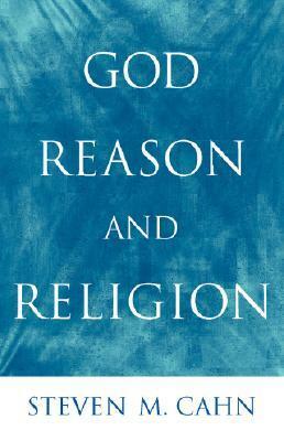 God, Reason, and Religion by Steven M. Cahn