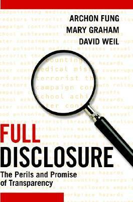 Full Disclosure: The Perils and Promise of Transparency by Archon Fung, Mary Graham, David Weil