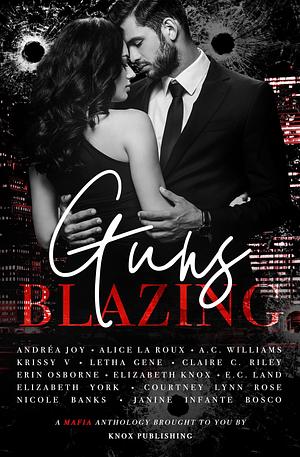 Guns Blazing by Janine Infante Bosco, E.C. Land, Erin Osborne, Elizabeth Knox, Nicole Banks, Andréa Joy, Alice La Roux, A.C. Williams, Krissy V., Elizabeth York, Claire C. Riley, Letha Gene, Iris Sweetwater, Courtney Lynn Rose